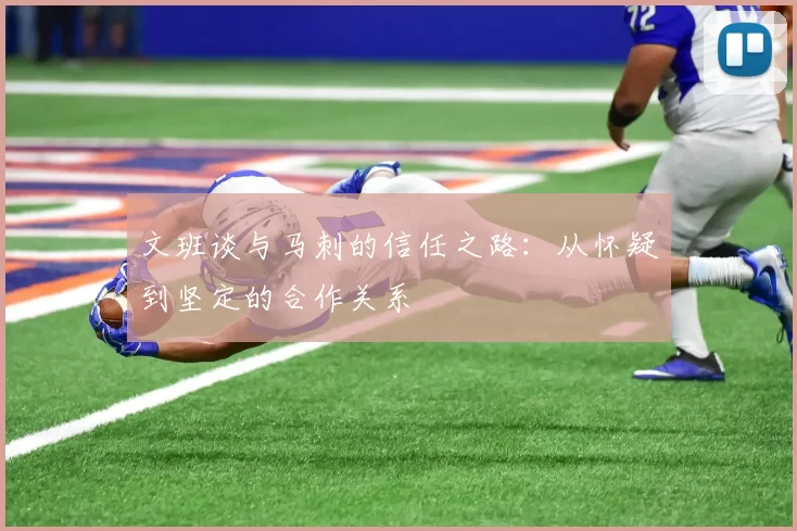 文班谈与马刺的信任之路：从怀疑到坚定的合作关系