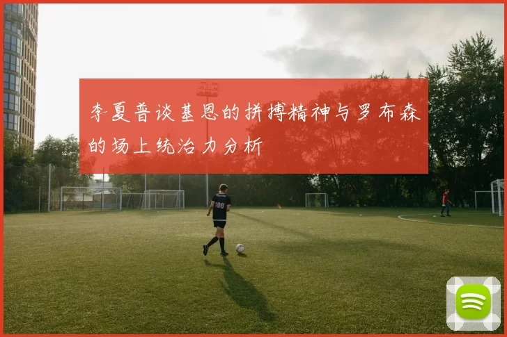 李夏普谈基恩的拼搏精神与罗布森的场上统治力分析