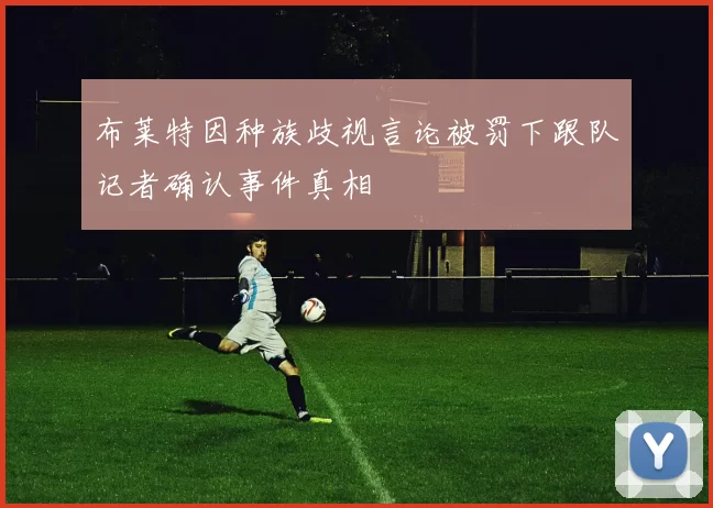 布莱特因种族歧视言论被罚下跟队记者确认事件真相