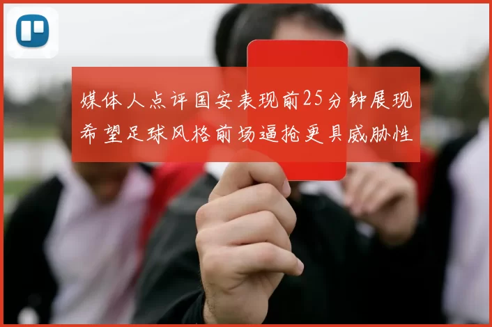 媒体人点评国安表现前25分钟展现希望足球风格前场逼抢更具威胁性