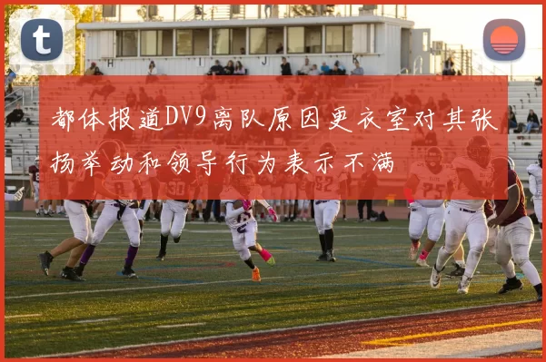 都体报道DV9离队原因更衣室对其张扬举动和领导行为表示不满